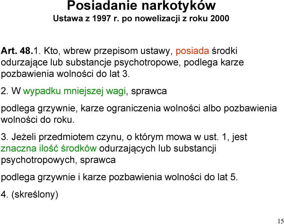 Kto, wbrew przepisom ustawy, posiada środki odurzające lub substancje psychotropowe, podlega karze pozbawienia wolności do lat 3. 2.