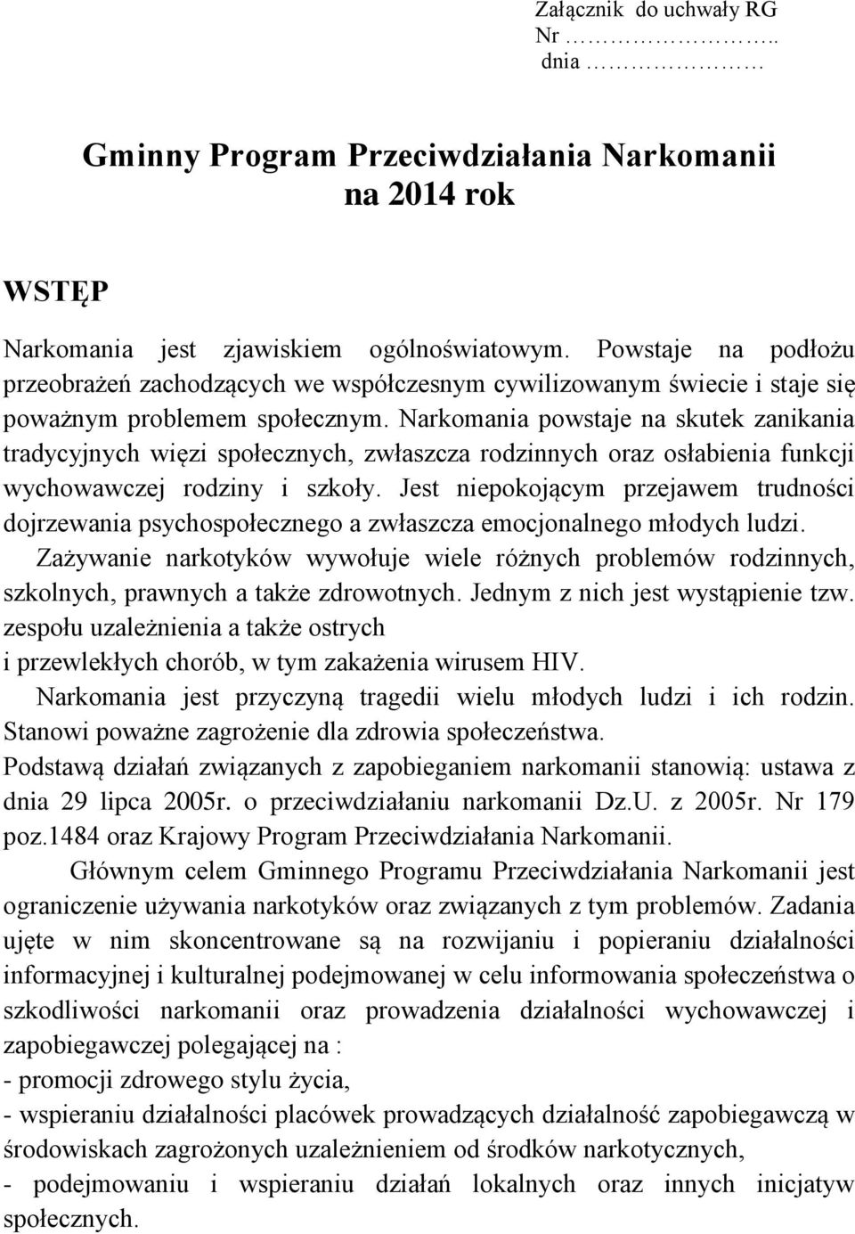 Narkomania powstaje na skutek zanikania tradycyjnych więzi społecznych, zwłaszcza rodzinnych oraz osłabienia funkcji wychowawczej rodziny i szkoły.