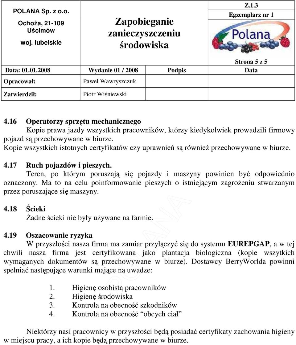 Teren, po którym poruszają się pojazdy i maszyny powinien być odpowiednio oznaczony. Ma to na celu poinformowanie pieszych o istniejącym zagroŝeniu stwarzanym przez poruszające się maszyny. 4.