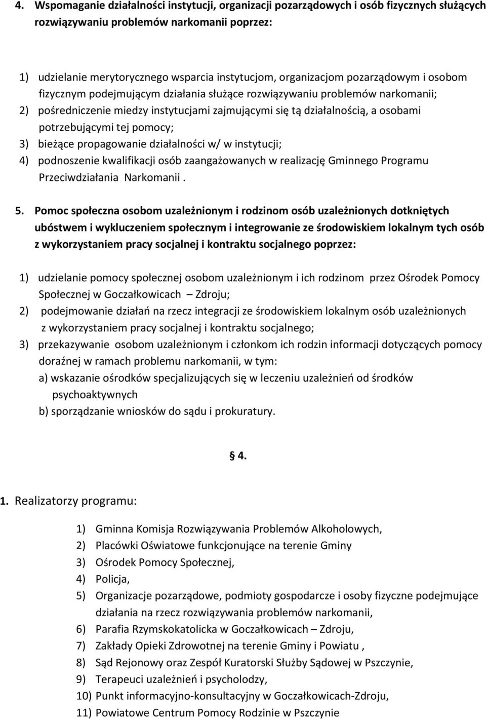 potrzebującymi tej pomocy; 3) bieżące propagowanie działalności w/ w instytucji; 4) podnoszenie kwalifikacji osób zaangażowanych w realizację Gminnego Programu Przeciwdziałania Narkomanii. 5.