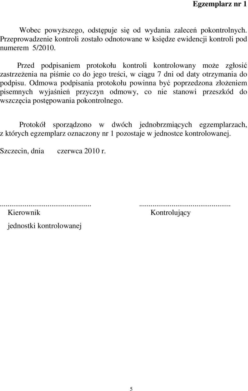 Odmowa podpisania protokołu powinna być poprzedzona złoŝeniem pisemnych wyjaśnień przyczyn odmowy, co nie stanowi przeszkód do wszczęcia postępowania pokontrolnego.