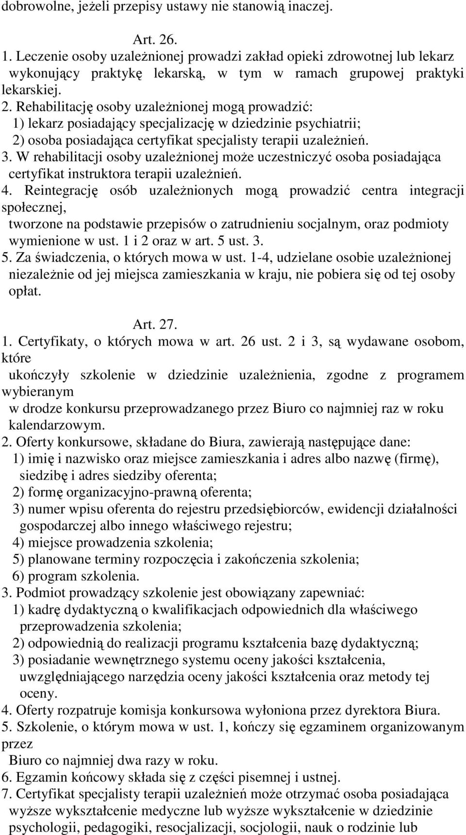 Rehabilitację osoby uzaleŝnionej mogą prowadzić: 1) lekarz posiadający specjalizację w dziedzinie psychiatrii; 2) osoba posiadająca certyfikat specjalisty terapii uzaleŝnień. 3.