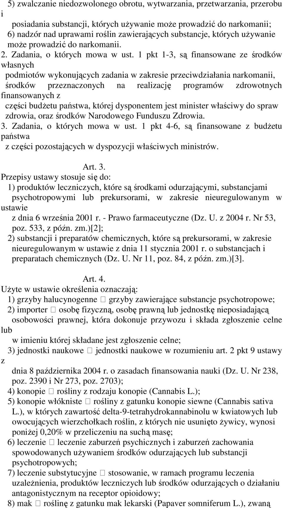 1 pkt 1-3, są finansowane ze środków własnych podmiotów wykonujących zadania w zakresie przeciwdziałania narkomanii, środków przeznaczonych na realizację programów zdrowotnych finansowanych z części