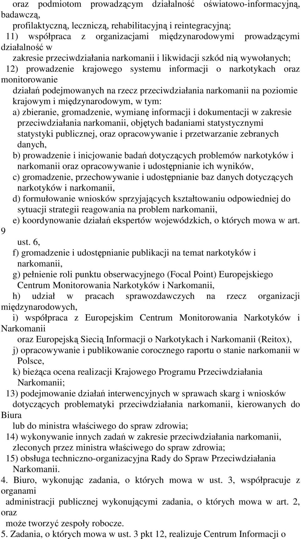 przeciwdziałania narkomanii na poziomie krajowym i międzynarodowym, w tym: a) zbieranie, gromadzenie, wymianę informacji i dokumentacji w zakresie przeciwdziałania narkomanii, objętych badaniami