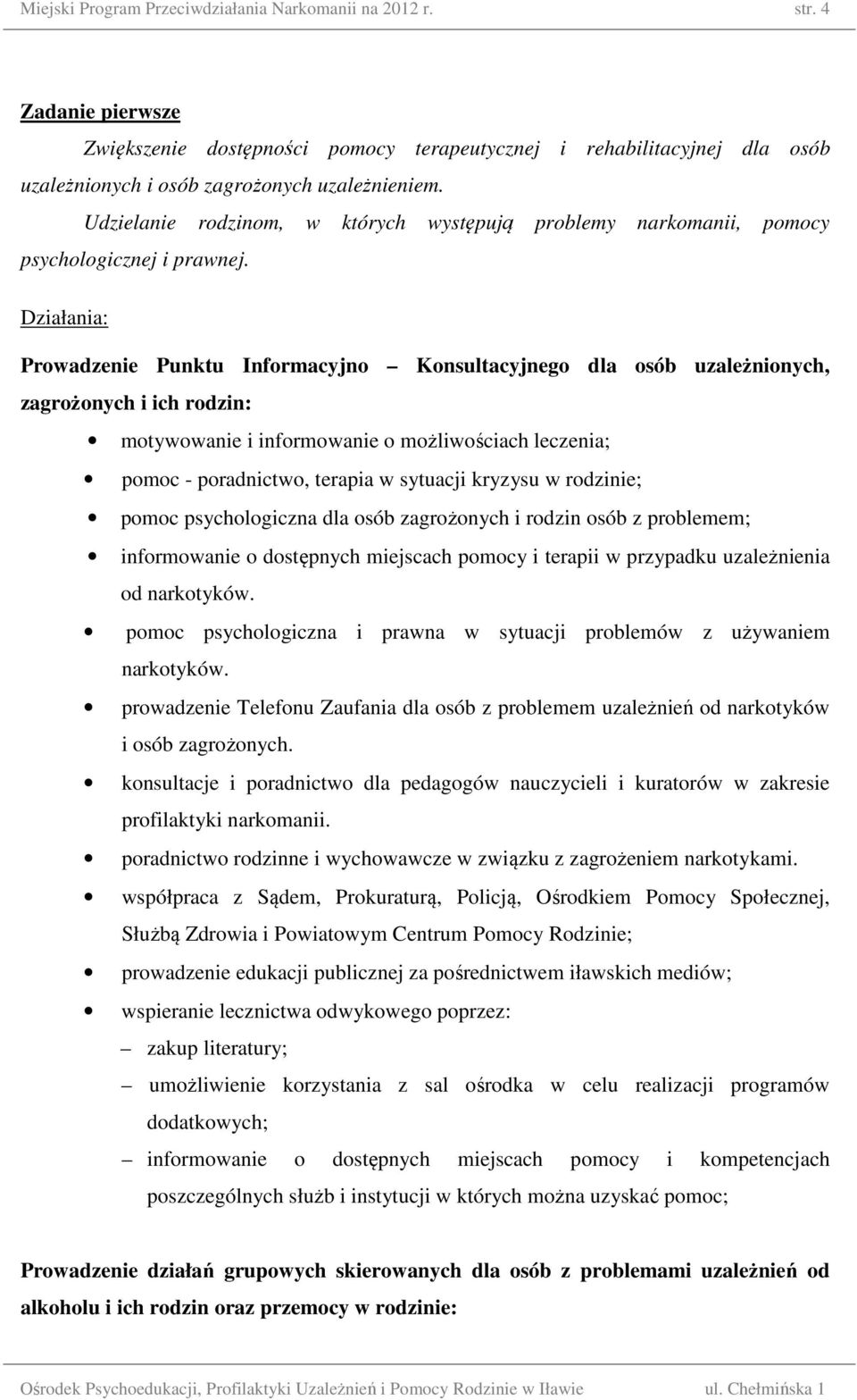 Prowadzenie Punktu Informacyjno Konsultacyjnego dla osób uzależnionych, zagrożonych i ich rodzin: motywowanie i informowanie o możliwościach leczenia; pomoc - poradnictwo, terapia w sytuacji kryzysu