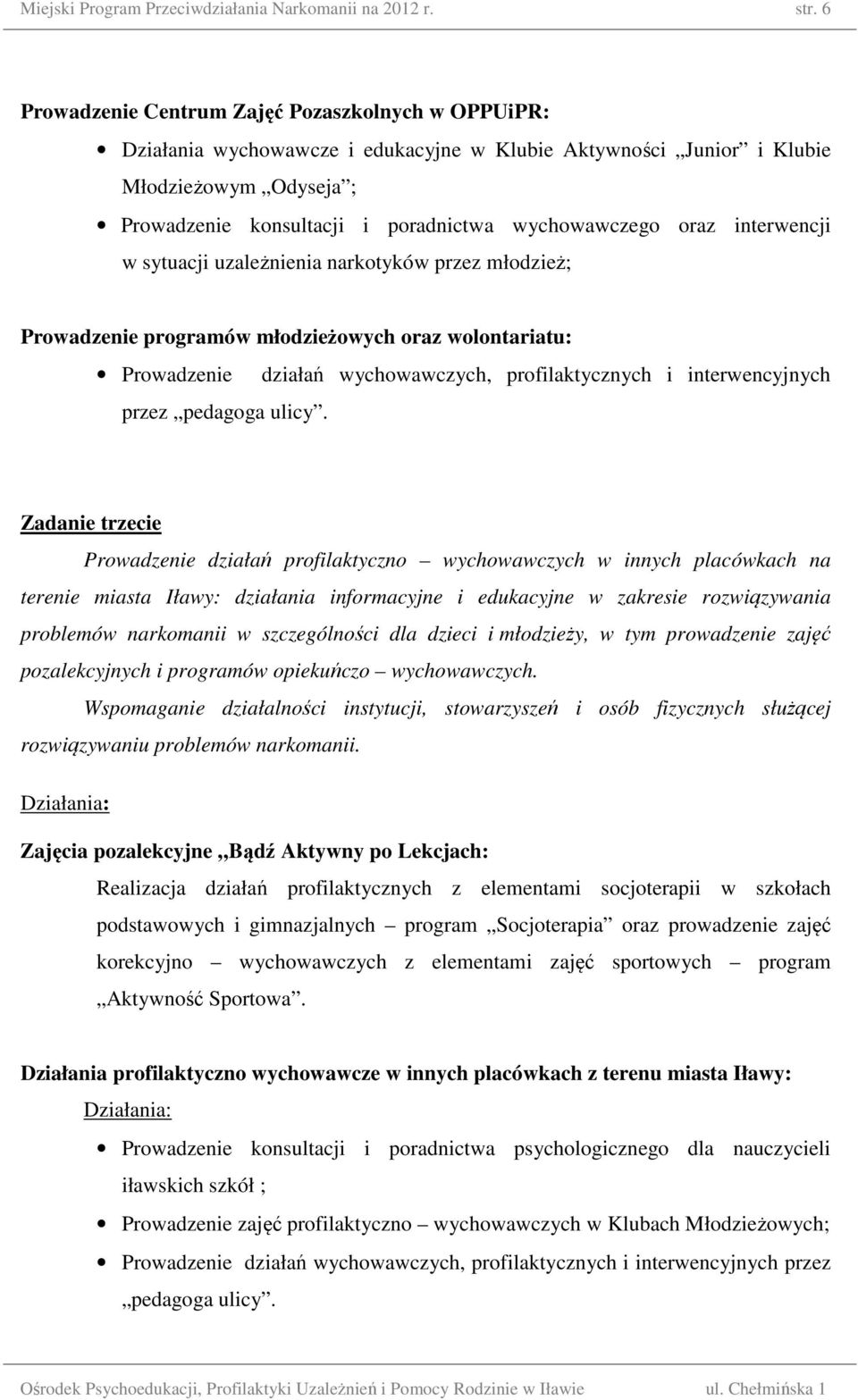 oraz interwencji w sytuacji uzależnienia narkotyków przez młodzież; Prowadzenie programów młodzieżowych oraz wolontariatu: Prowadzenie działań wychowawczych, profilaktycznych i interwencyjnych przez