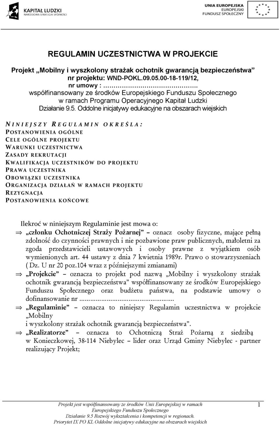 Oddolne inicjatywy edukacyjne na obszarach wiejskich N I N I E J S Z Y R E G U L A M I N O K R E Ś L A : POSTANOWIENIA OGÓLNE CELE OGÓLNE PROJEKTU WARUNKI UCZESTNICTWA ZASADY REKRUTACJI KWALIFIKACJA