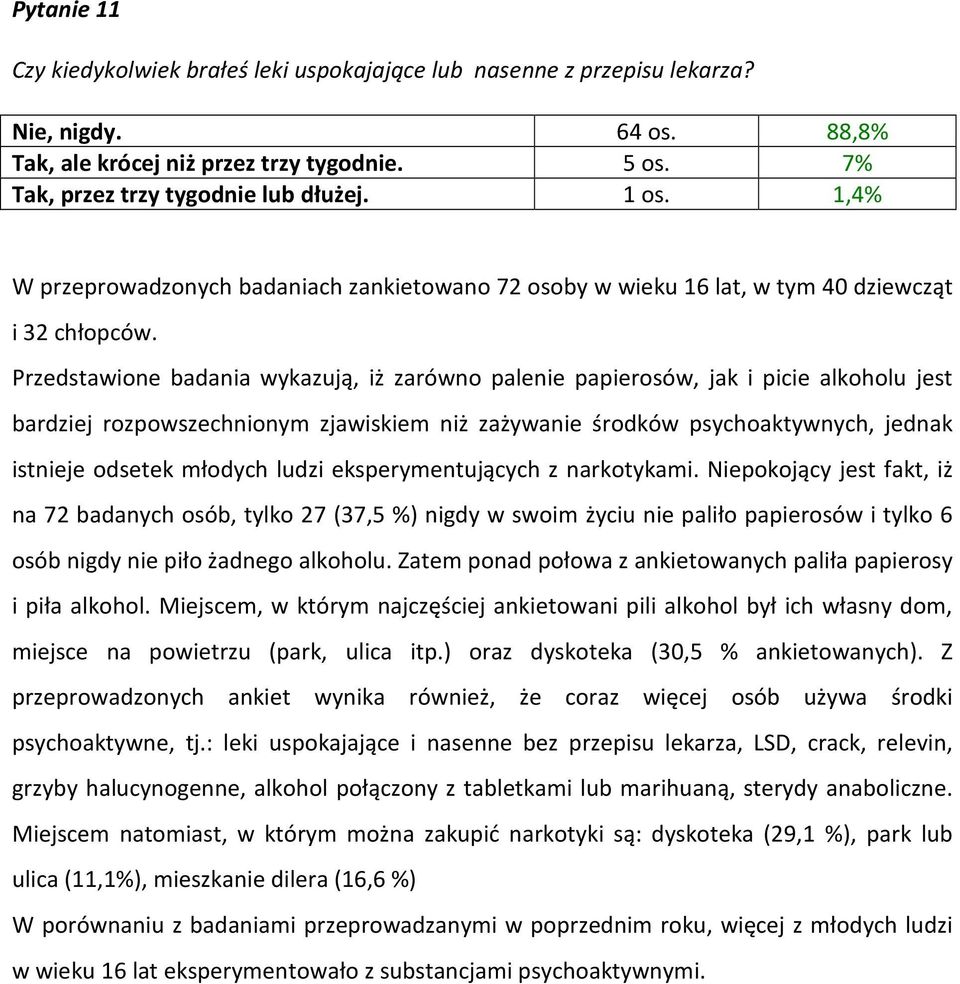 Przedstawione badania wykazują, iż zarówno palenie papierosów, jak i picie alkoholu jest bardziej rozpowszechnionym zjawiskiem niż zażywanie środków psychoaktywnych, jednak istnieje odsetek młodych