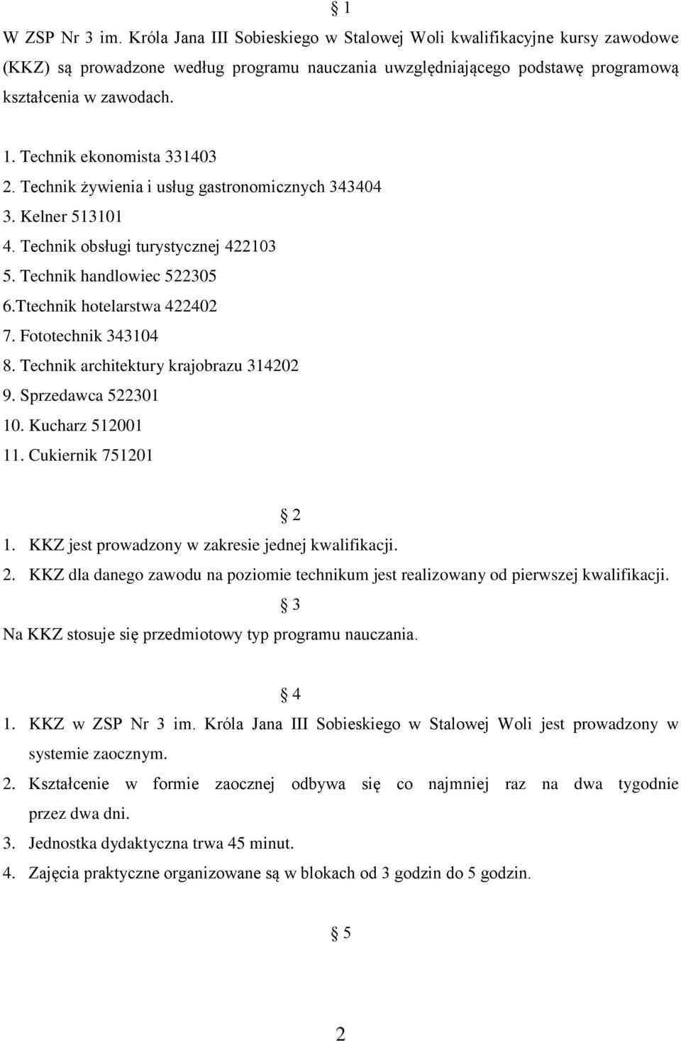 Fototechnik 343104 8. Technik architektury krajobrazu 314202 9. Sprzedawca 522301 10. Kucharz 512001 11. Cukiernik 751201 2 