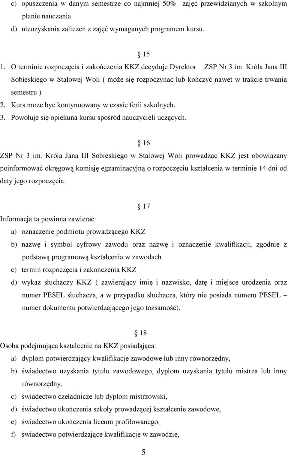 Kurs może być kontynuowany w czasie ferii szkolnych. 3. Powołuje się opiekuna kursu spośród nauczycieli uczących. 16 ZSP Nr 3 im.