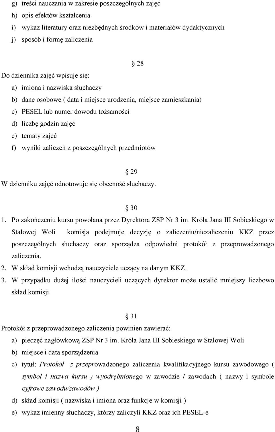wyniki zaliczeń z poszczególnych przedmiotów 29 W dzienniku zajęć odnotowuje się obecność słuchaczy. 30 1. Po zakończeniu kursu powołana przez Dyrektora ZSP Nr 3 im.