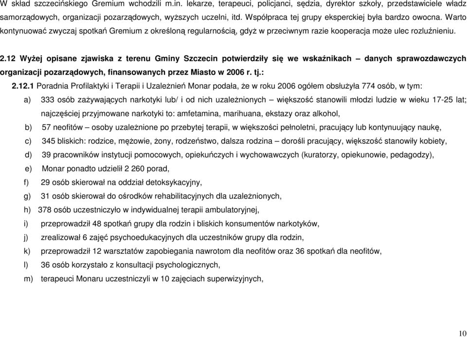 12 WyŜej opisane zjawiska z terenu Gminy Szczecin potwierdziły się we wskaźnikach danych sprawozdawczych organizacji pozarządowych, finansowanych przez Miasto w 2006 r. tj.: 2.12.1 Poradnia