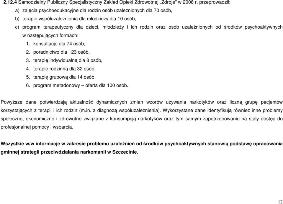 rodzin oraz osób uzaleŝnionych od środków psychoaktywnych w następujących formach: 1. konsultacje dla 74 osób, 2. poradnictwo dla 123 osób, 3. terapię indywidualną dla 8 osób, 4.