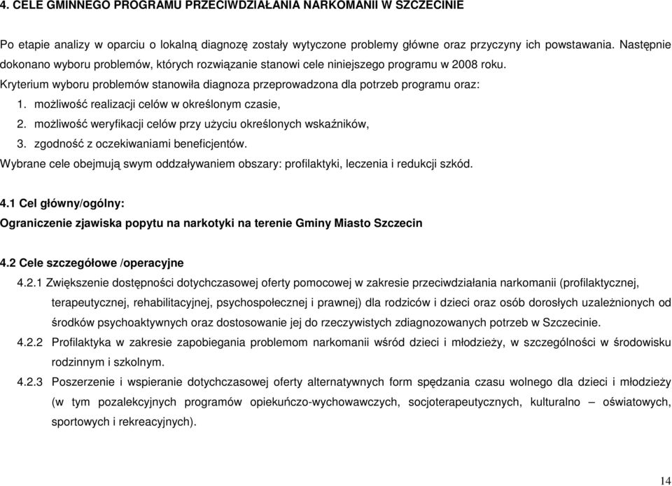 moŝliwość realizacji celów w określonym czasie, 2. moŝliwość weryfikacji celów przy uŝyciu określonych wskaźników, 3. zgodność z oczekiwaniami beneficjentów.