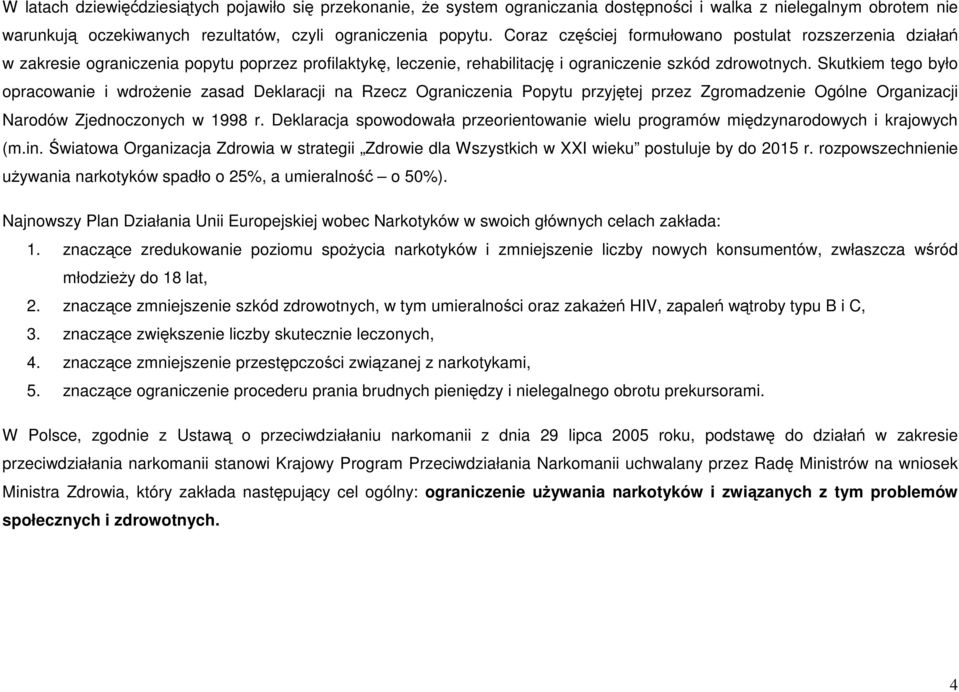 Skutkiem tego było opracowanie i wdroŝenie zasad Deklaracji na Rzecz Ograniczenia Popytu przyjętej przez Zgromadzenie Ogólne Organizacji Narodów Zjednoczonych w 1998 r.