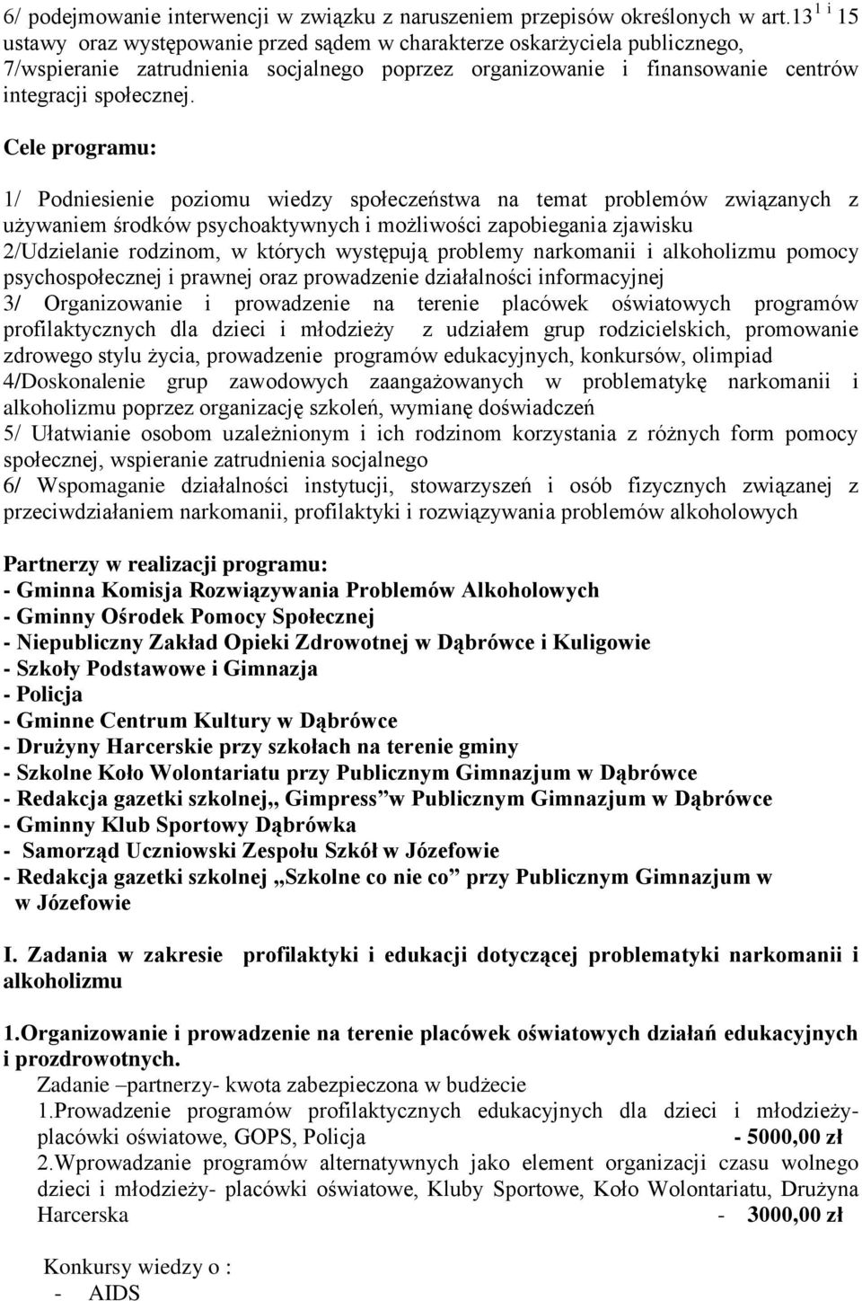 Cele programu: 1/ Podniesienie poziomu wiedzy społeczeństwa na temat problemów związanych z używaniem środków psychoaktywnych i możliwości zapobiegania zjawisku 2/Udzielanie rodzinom, w których