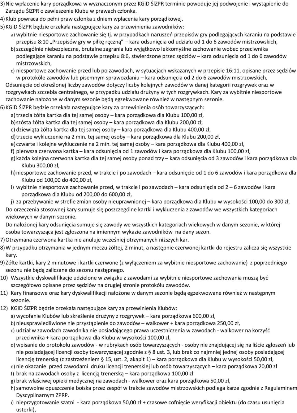 w przypadkach naruszeń przepisów gry podlegających karaniu na podstawie przepisu 8:10 Przepisów gry w piłkę ręczną kara odsunięcia od udziału od 1 do 6 zawodów mistrzowskich, b) szczególnie