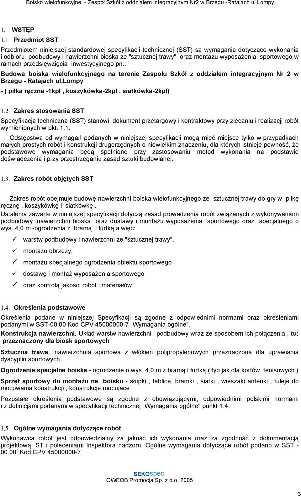 lompy - ( piłka ręczna -1kpl, koszykówka-2kpl, siatkówka-2kpl) 1.2. Zakres stosowania SST Specyfikacja techniczna (SST) stanowi dokument przetargowy i kontraktowy przy zlecaniu i realizacji robót wymienionych w pkt.