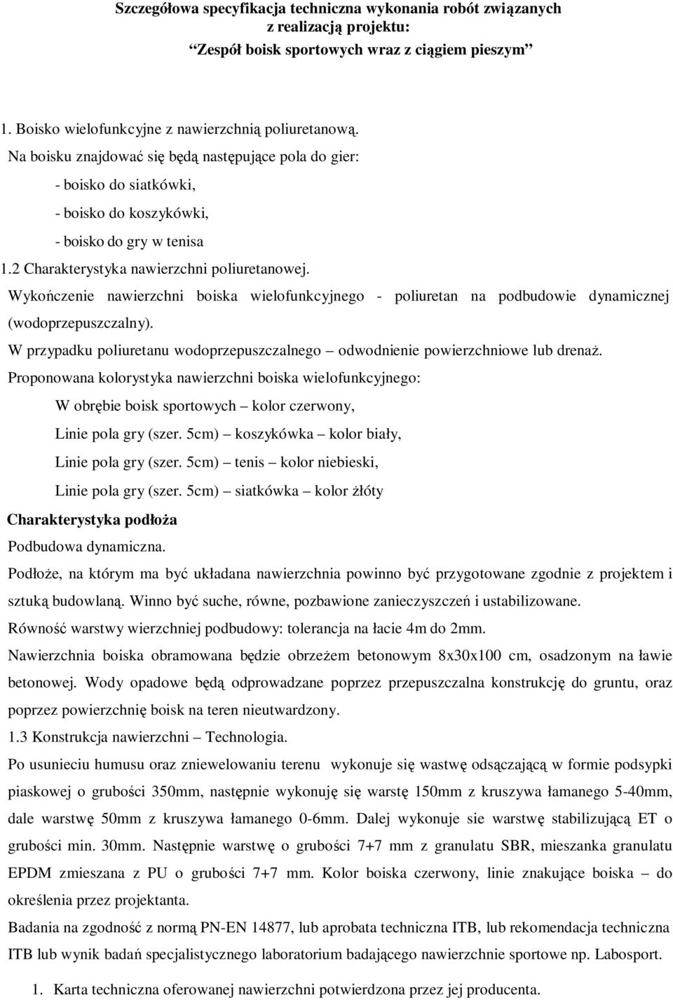 Wykończenie nawierzchni boiska wielofunkcyjnego - poliuretan na podbudowie dynamicznej (wodoprzepuszczalny). W przypadku poliuretanu wodoprzepuszczalnego odwodnienie powierzchniowe lub drenaż.