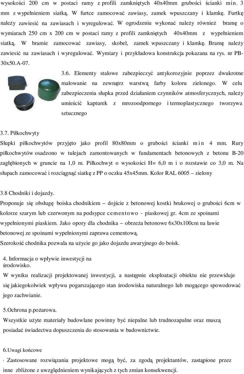 W bramie zamocować zawiasy, skobel, zamek wpuszczany i klamkę. Bramę należy zawiesić na zawiasach i wyregulować. Wymiary i przykładowa konstrukcja pokazana na rys. nr PB- 30x50.A-07. 3.6.