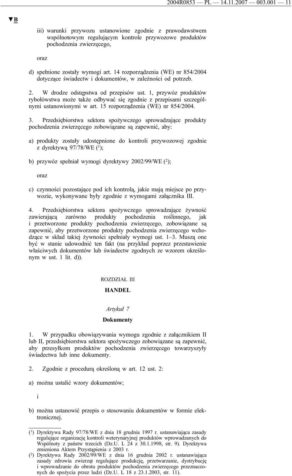 14 rozporządzenia (WE) nr 854/2004 dotyczące świadectw i dokumentów, w zależności od potrzeb. 2. W drodze odstępstwa od przepisów ust.