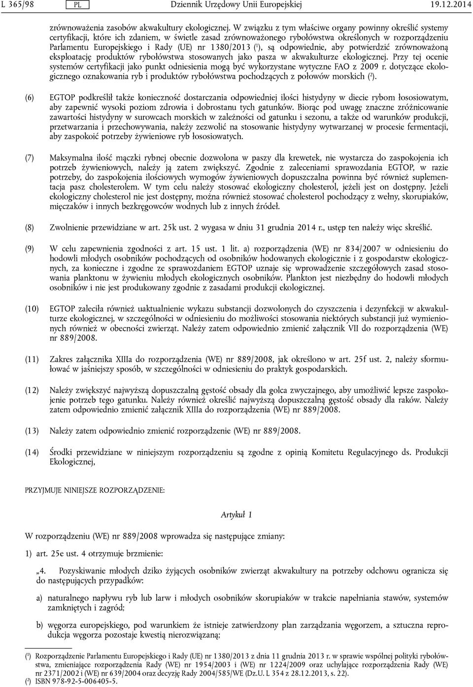 nr 1380/2013 ( 1 ), są odpowiednie, aby potwierdzić zrównoważoną eksploatację produktów rybołówstwa stosowanych jako pasza w akwakulturze ekologicznej.