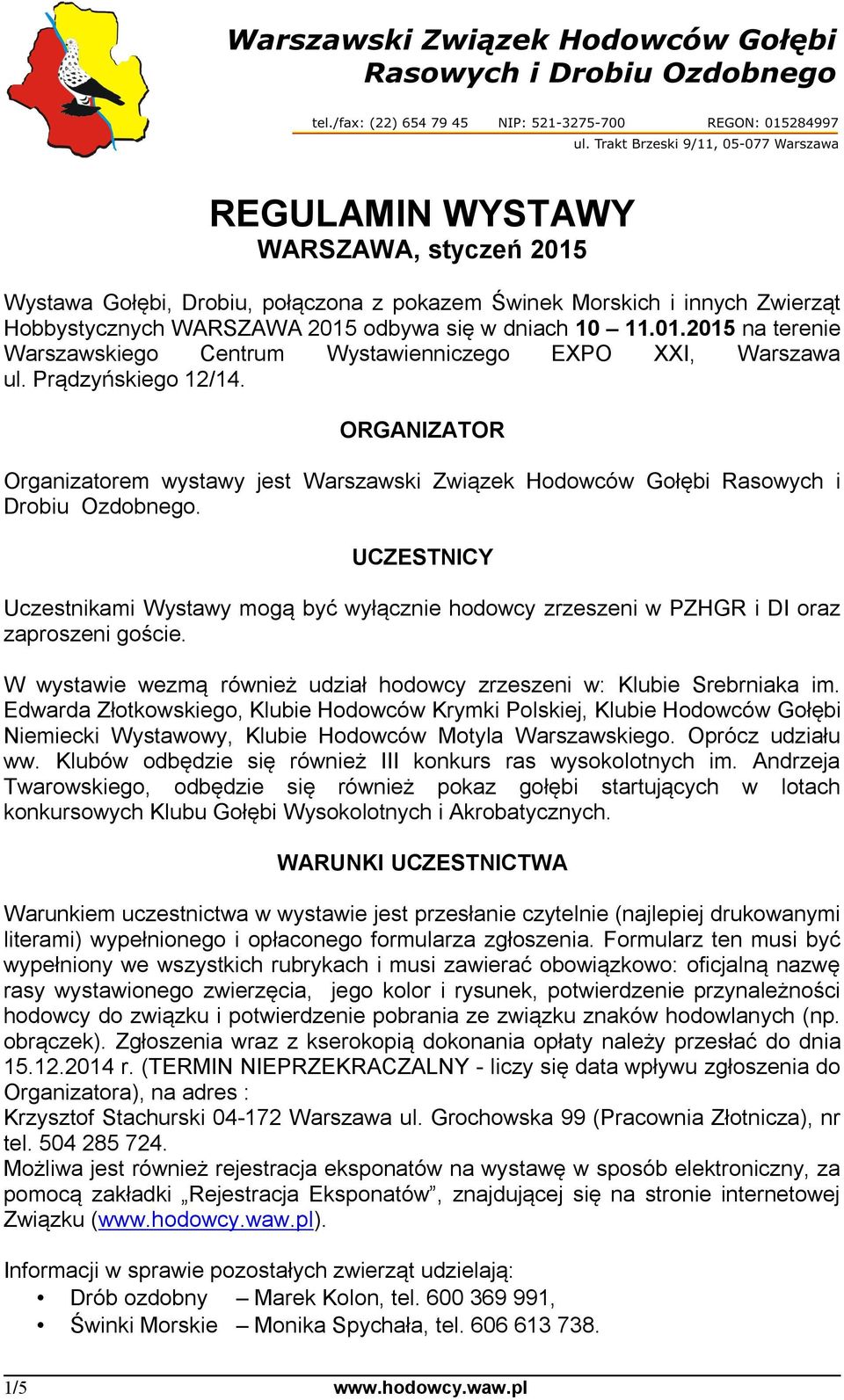 UCZESTNICY Uczestnikami Wystawy mogą być wyłącznie hodowcy zrzeszeni w PZHGR i DI oraz zaproszeni goście. W wystawie wezmą również udział hodowcy zrzeszeni w: Klubie Srebrniaka im.
