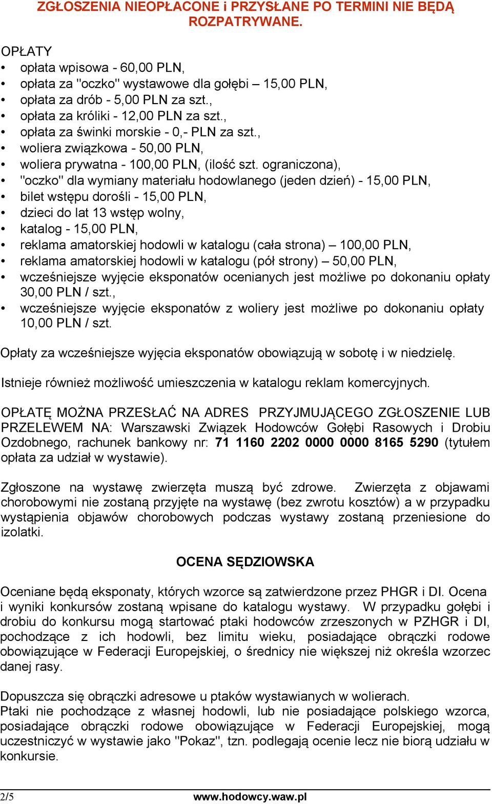 ograniczona), "oczko" dla wymiany materiału hodowlanego (jeden dzień) - 15,00 PLN, bilet wstępu dorośli - 15,00 PLN, dzieci do lat 13 wstęp wolny, katalog - 15,00 PLN, reklama amatorskiej hodowli w