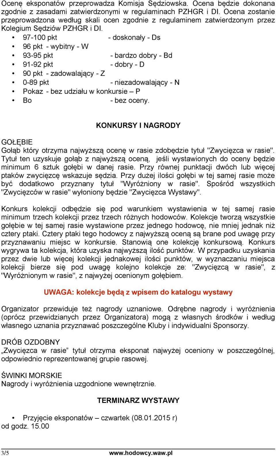 97-100 pkt - doskonały - Ds 96 pkt - wybitny - W 93-95 pkt - bardzo dobry - Bd 91-92 pkt - dobry - D 90 pkt - zadowalający - Z 0-89 pkt - niezadowalający - N Pokaz - bez udziału w konkursie P Bo -