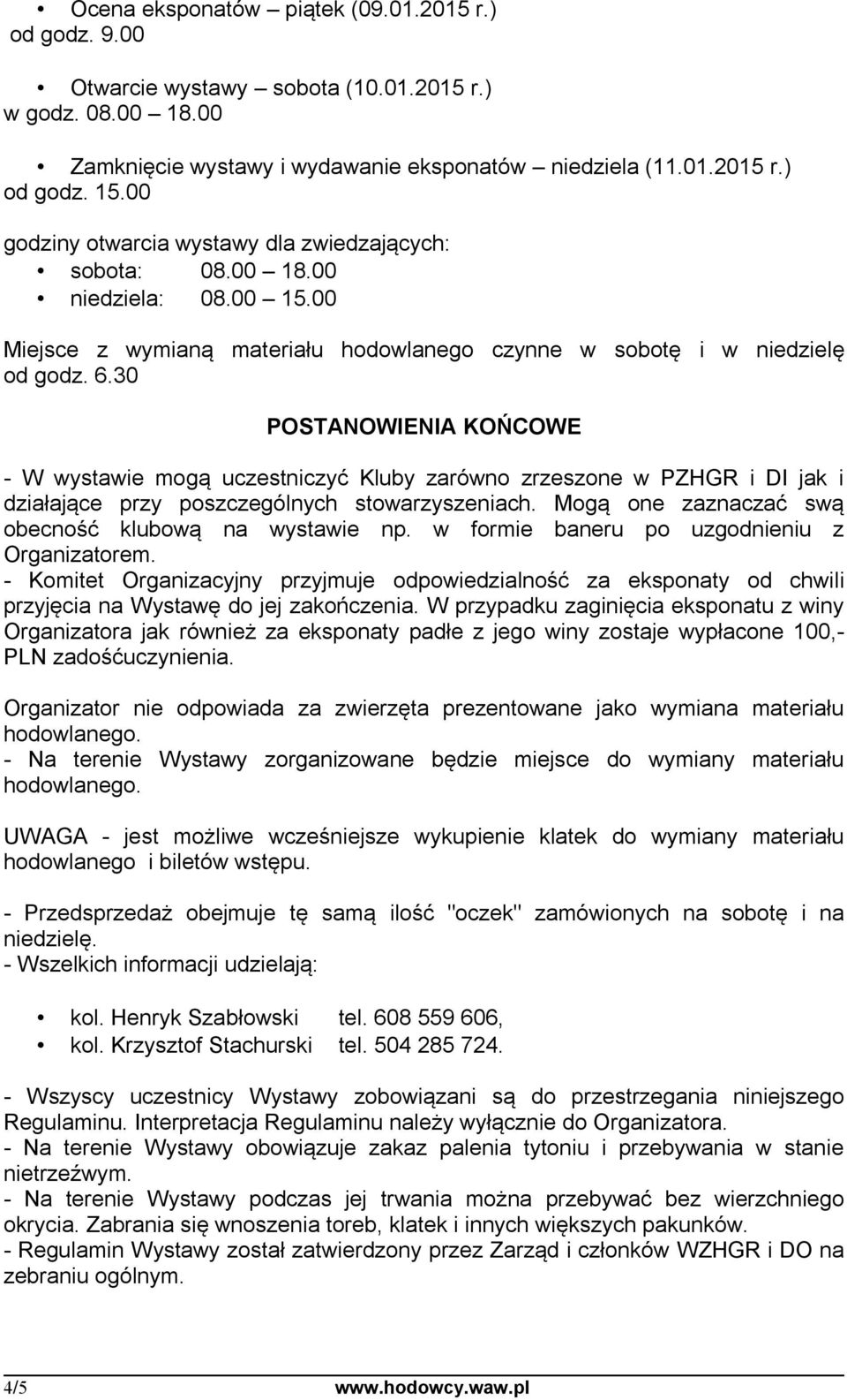 30 POSTANOWIENIA KOŃCOWE - W wystawie mogą uczestniczyć Kluby zarówno zrzeszone w PZHGR i DI jak i działające przy poszczególnych stowarzyszeniach.