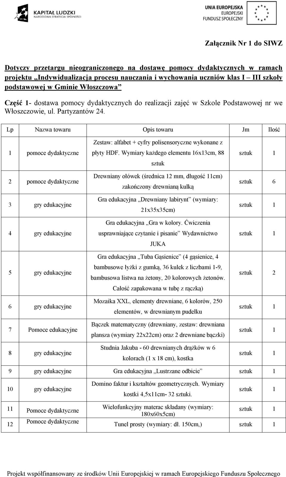 Lp Nazwa towaru Opis towaru Jm Ilość pomoce dydaktyczne pomoce dydaktyczne 3 gry edukacyjne gry edukacyjne 5 gry edukacyjne 6 gry edukacyjne 7 Pomoce edukacyjne 8 gry edukacyjne Zestaw: alfabet +