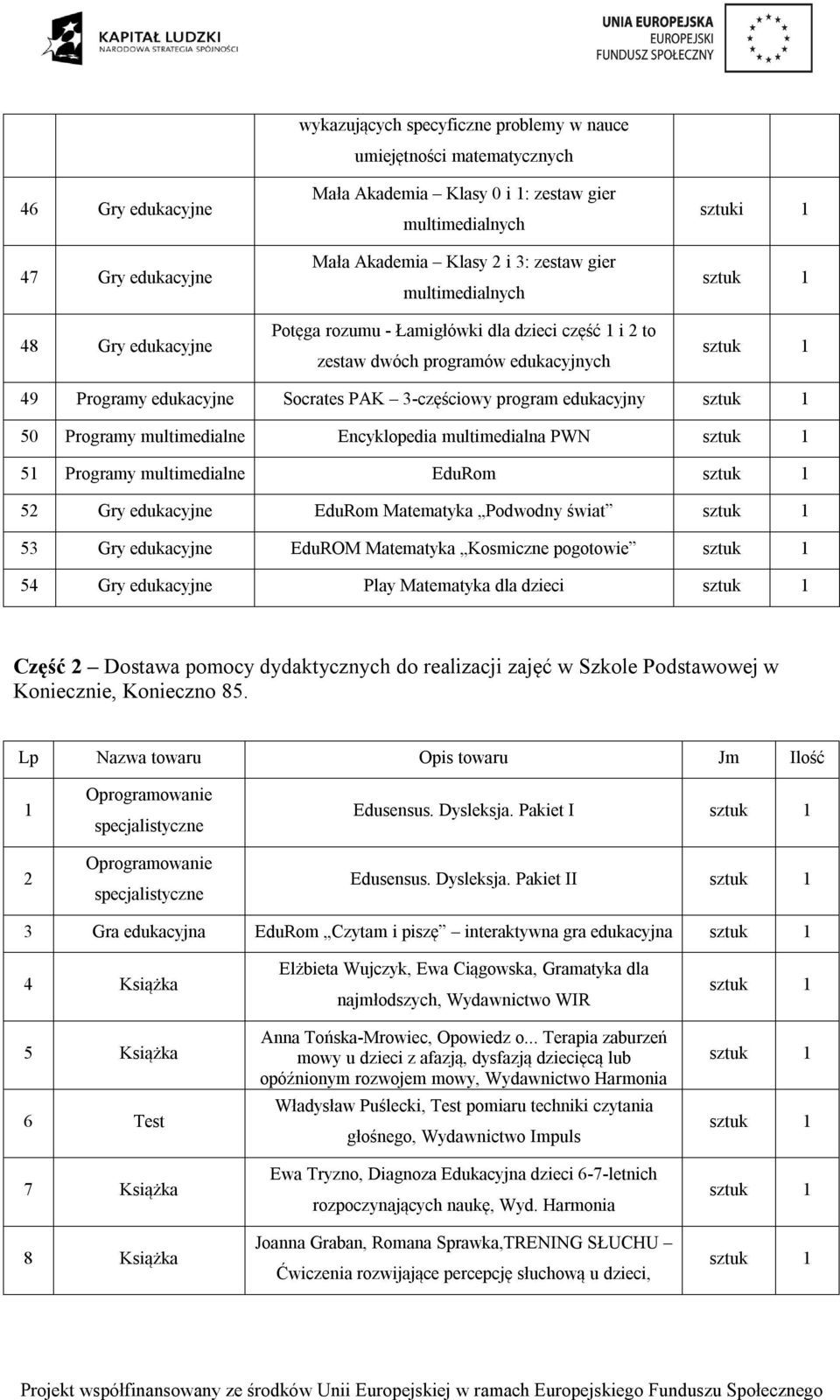 Encyklopedia multimedialna PWN 5 Programy multimedialne EduRom 5 Gry edukacyjne EduRom Matematyka Podwodny świat 53 Gry edukacyjne EduROM Matematyka Kosmiczne pogotowie 5 Gry edukacyjne Play