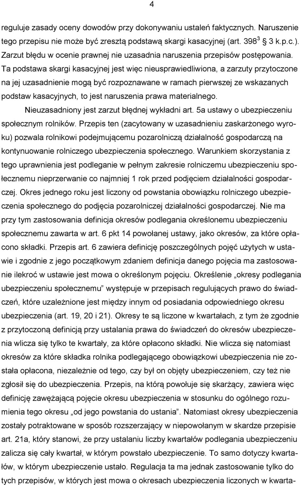 Ta podstawa skargi kasacyjnej jest więc nieusprawiedliwiona, a zarzuty przytoczone na jej uzasadnienie mogą być rozpoznawane w ramach pierwszej ze wskazanych podstaw kasacyjnych, to jest naruszenia