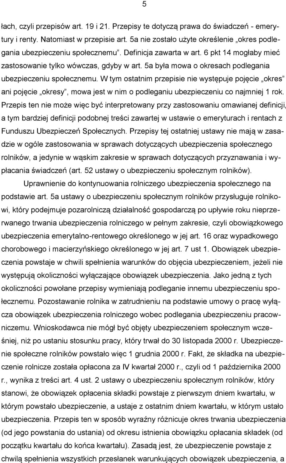 W tym ostatnim przepisie nie występuje pojęcie okres ani pojęcie okresy, mowa jest w nim o podleganiu ubezpieczeniu co najmniej 1 rok.