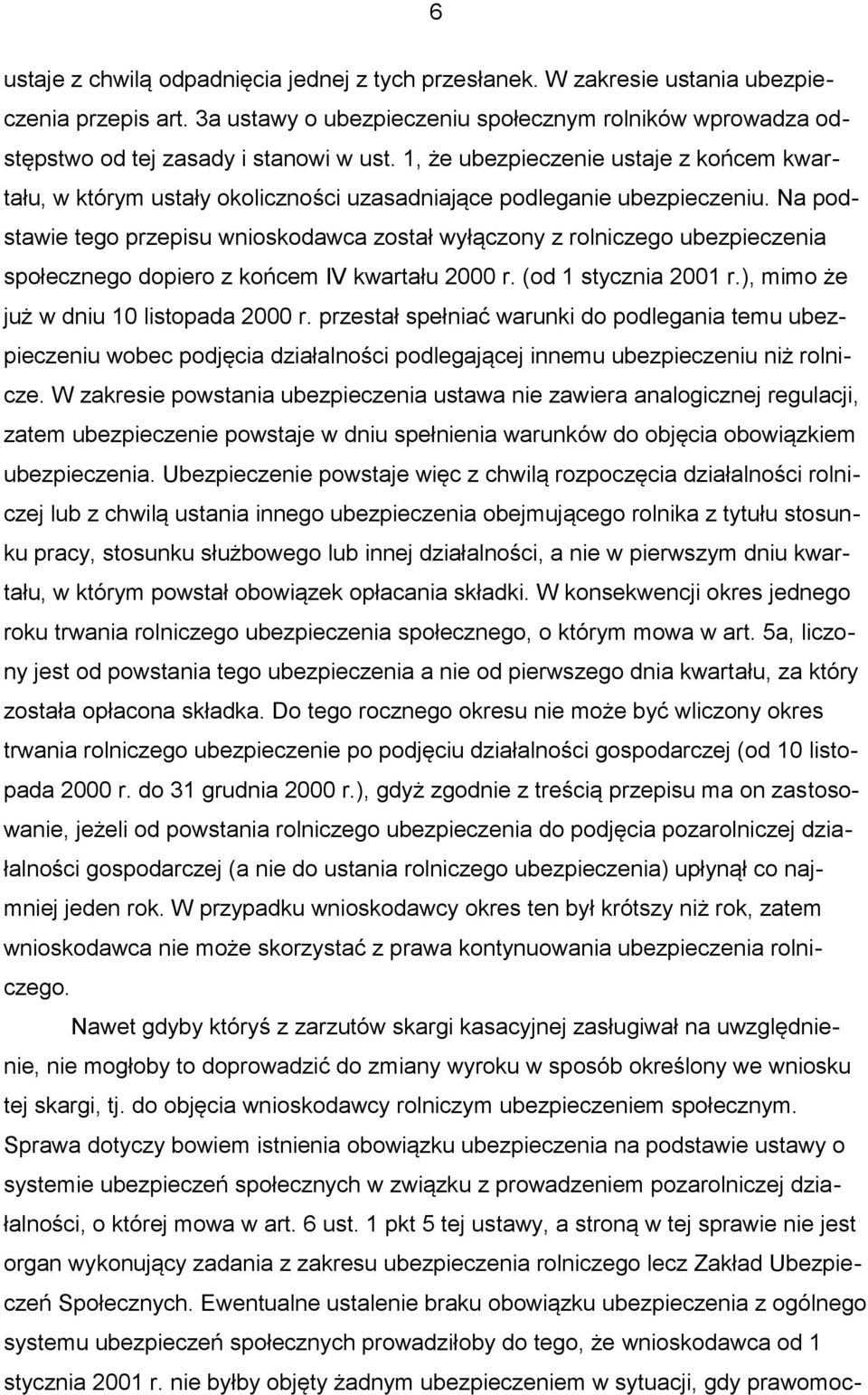 Na podstawie tego przepisu wnioskodawca został wyłączony z rolniczego ubezpieczenia społecznego dopiero z końcem IV kwartału 2000 r. (od 1 stycznia 2001 r.), mimo że już w dniu 10 listopada 2000 r.