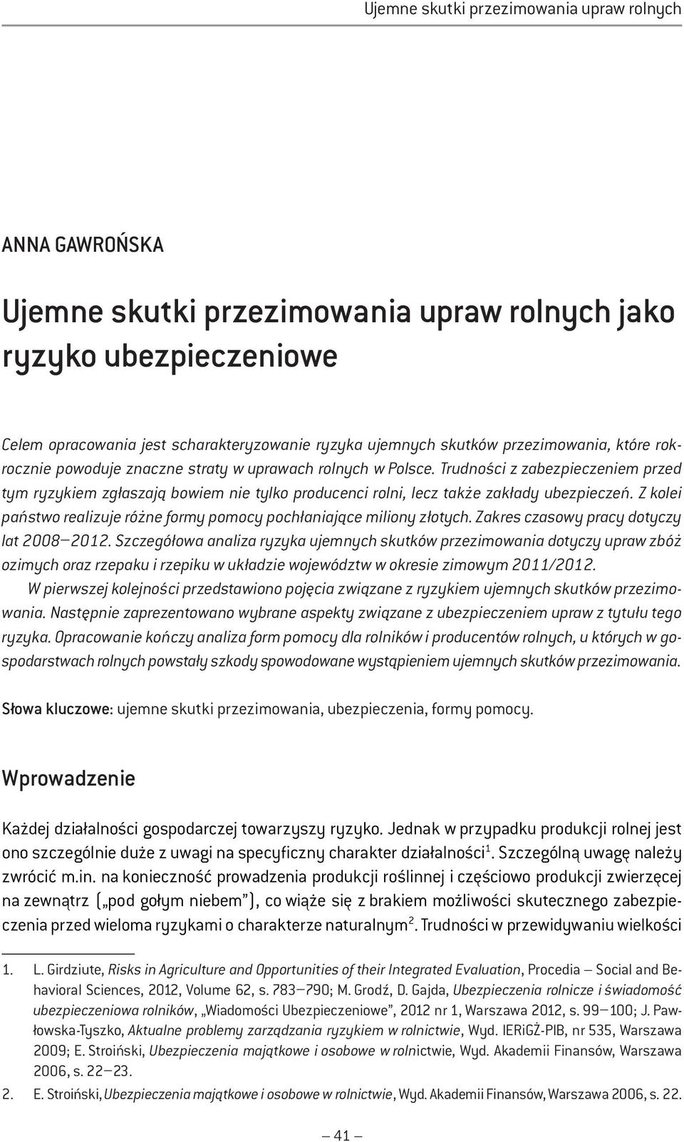 Trudności z zabezpieczeniem przed tym ryzykiem zgłaszają bowiem nie tylko producenci rolni, lecz także zakłady ubezpieczeń. Z kolei państwo realizuje różne formy pomocy pochłaniające miliony złotych.