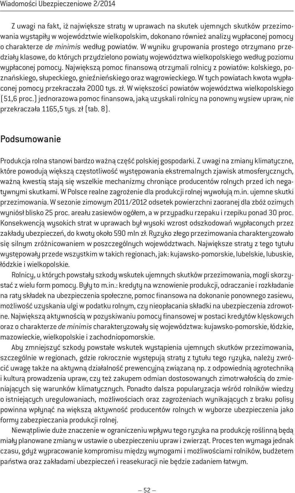 W wyniku grupowania prostego otrzymano przedziały klasowe, do których przydzielono powiaty województwa wielkopolskiego według poziomu wypłaconej pomocy.