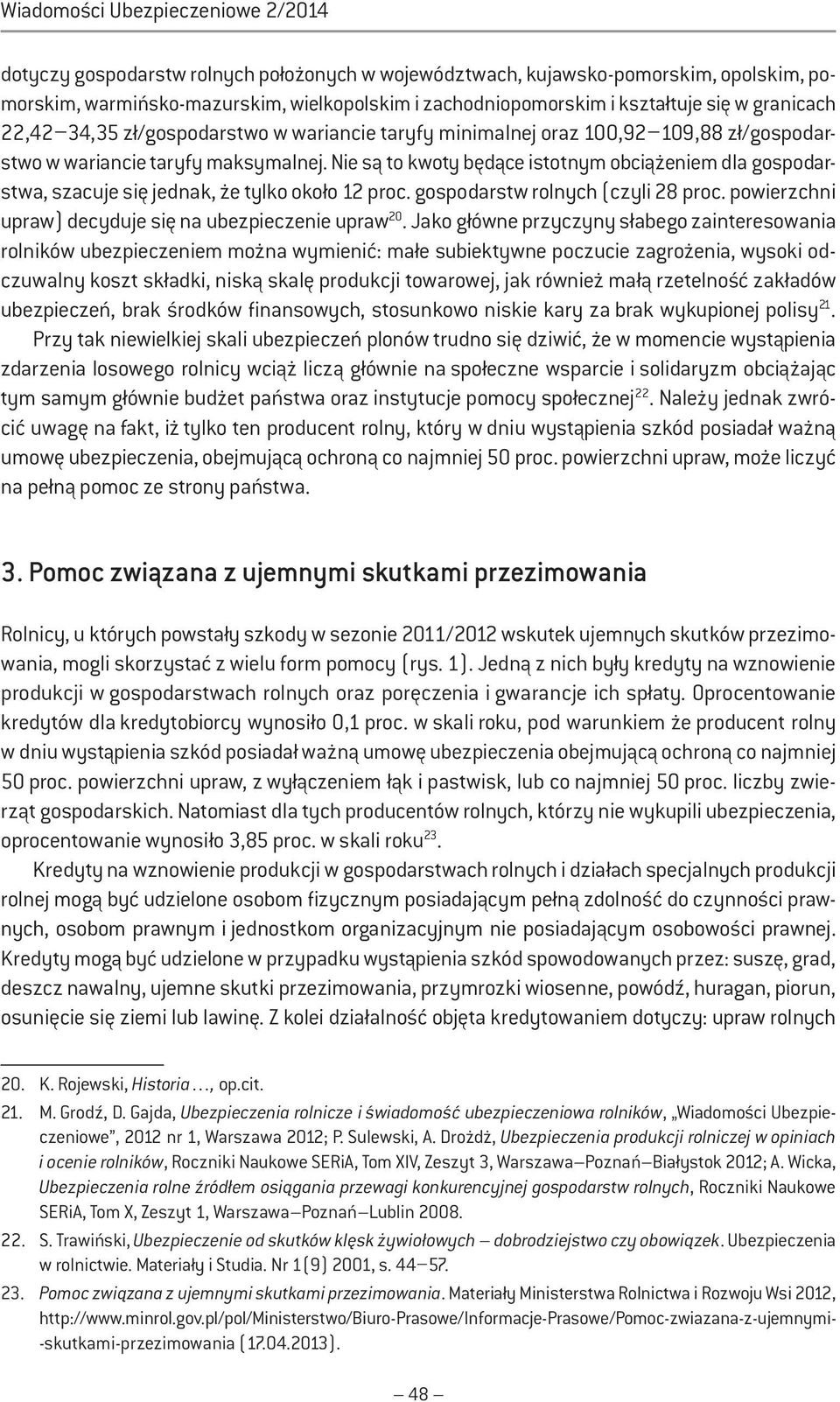Nie są to kwoty będące istotnym obciążeniem dla gospodarstwa, szacuje się jednak, że tylko około 12 proc. gospodarstw rolnych (czyli 28 proc. powierzchni upraw) decyduje się na ubezpieczenie upraw 20.