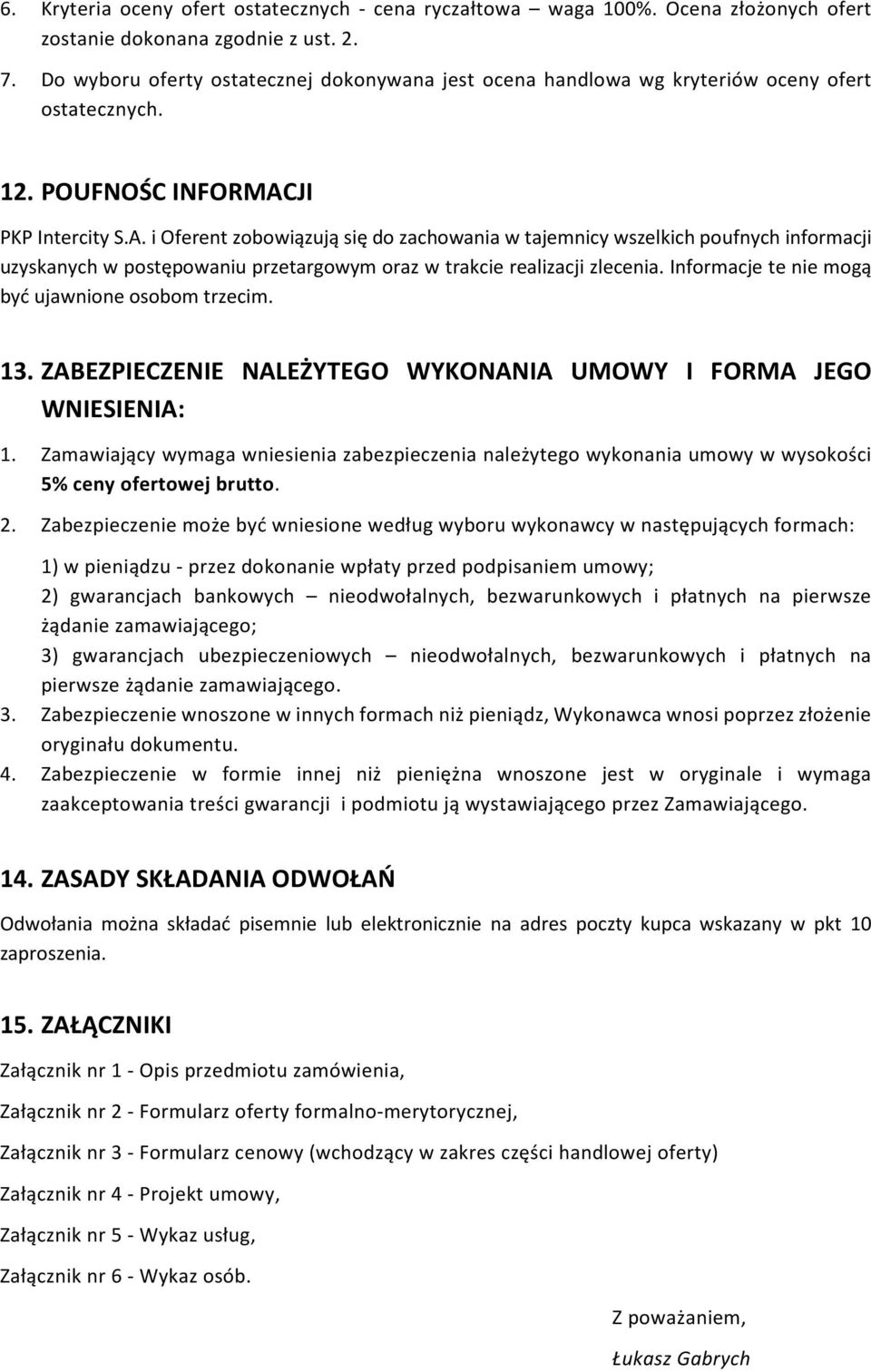 JI PKP Intercity S.A. i Oferent zobowiązują się do zachowania w tajemnicy wszelkich poufnych informacji uzyskanych w postępowaniu przetargowym oraz w trakcie realizacji zlecenia.
