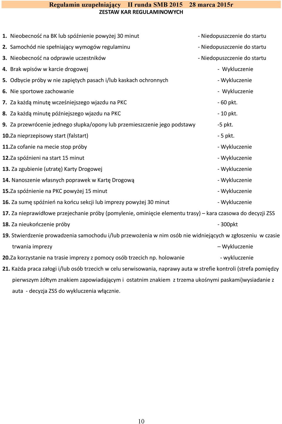 Nie sportowe zachowanie - Wykluczenie 7. Za każdą minutę wcześniejszego wjazdu na PKC - 60 pkt. 8. Za każdą minutę późniejszego wjazdu na PKC - 10 pkt. 9.