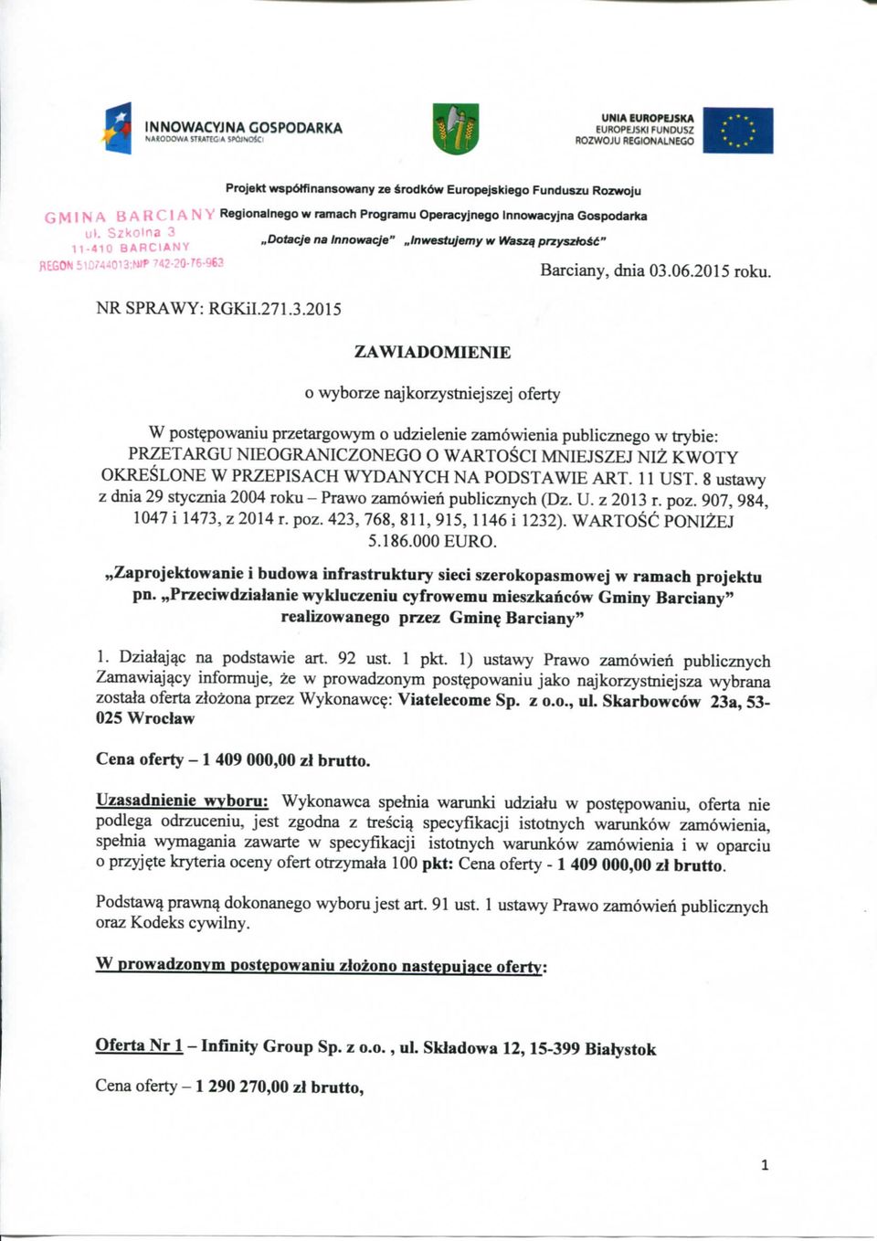 W post^powaniu przetargowym o udzielenie zamowienia publicznego w trybie: PRZETARGU NIEOGRANICZONEGO O WARTOSCI MNIEJSZEJ NIZ KWOTY OKRESLONE W PRZEPISACH WYDANYCH NA PODSTAWIE ART. 11 UST.