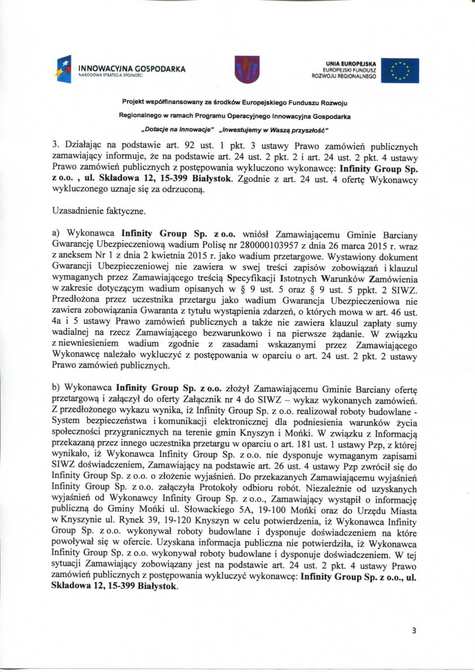 powania wykluczono wykonawc?: Infinity Group Sp. z 0.0., ul. Skladowa 12, 15-399 Bialystok. Zgodnie z art. 24 ust. 4 ofert? Wykonawcy wykluczonego uznaje si? za odrzucon^. Uzasadnienie faktyczne.