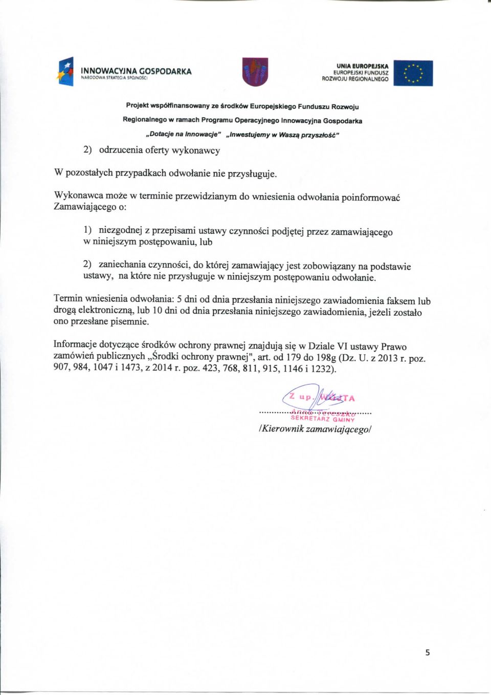 przysluguje. Wykonawca moze w terminie przewidzianym do wniesienia odwoiania poinformowac Zamawiaj^cego o: 1) niezgodnej z przepisami ustawy czynnosci podj?