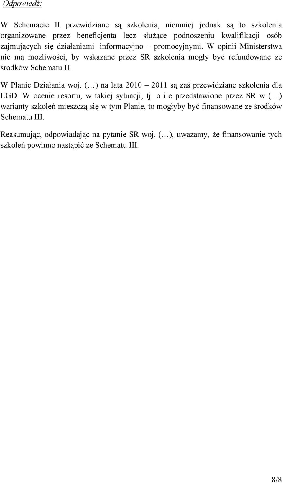 W Planie Działania woj. ( ) na lata 2010 2011 są zaś przewidziane szkolenia dla LGD. W ocenie resortu, w takiej sytuacji, tj.