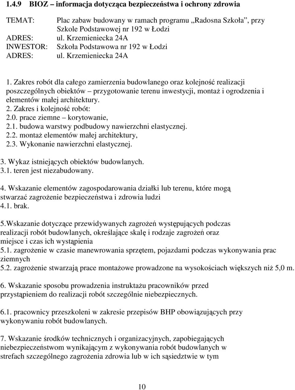 Zakres robót dla całego zamierzenia budowlanego oraz kolejność realizacji poszczególnych obiektów przygotowanie terenu inwestycji, montaŝ i ogrodzenia i elementów małej architektury. 2.