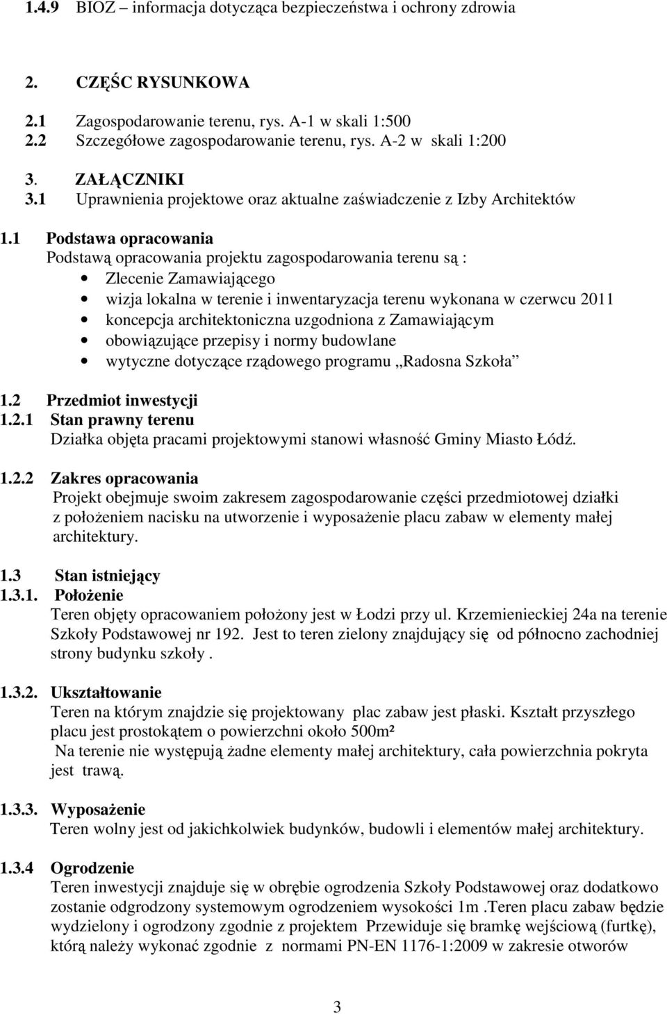 1 Podstawa opracowania Podstawą opracowania projektu zagospodarowania terenu są : Zlecenie Zamawiającego wizja lokalna w terenie i inwentaryzacja terenu wykonana w czerwcu 2011 koncepcja