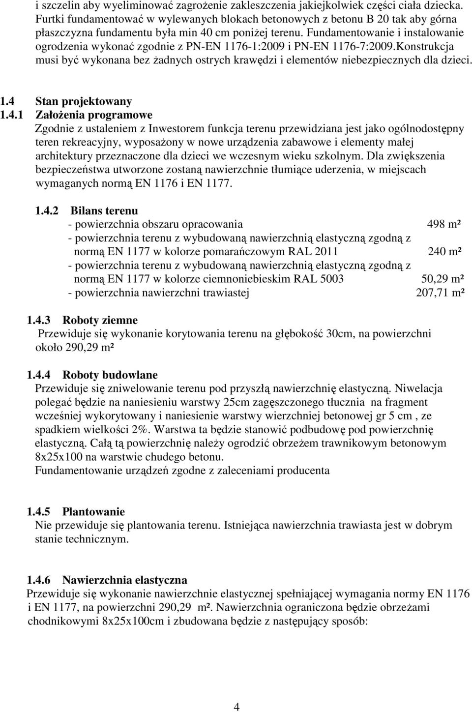 Fundamentowanie i instalowanie ogrodzenia wykonać zgodnie z PN-EN 1176-1:2009 i PN-EN 1176-7:2009.Konstrukcja musi być wykonana bez Ŝadnych ostrych krawędzi i elementów niebezpiecznych dla dzieci. 1.4 Stan projektowany 1.