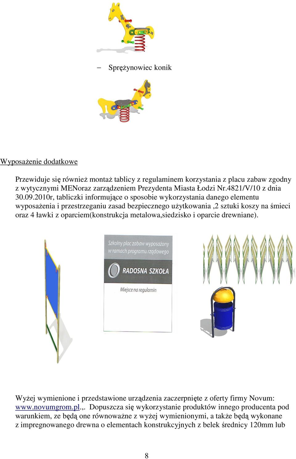 2010r, tabliczki informujące o sposobie wykorzystania danego elementu wyposaŝenia i przestrzeganiu zasad bezpiecznego uŝytkowania,2 sztuki koszy na śmieci oraz 4 ławki z