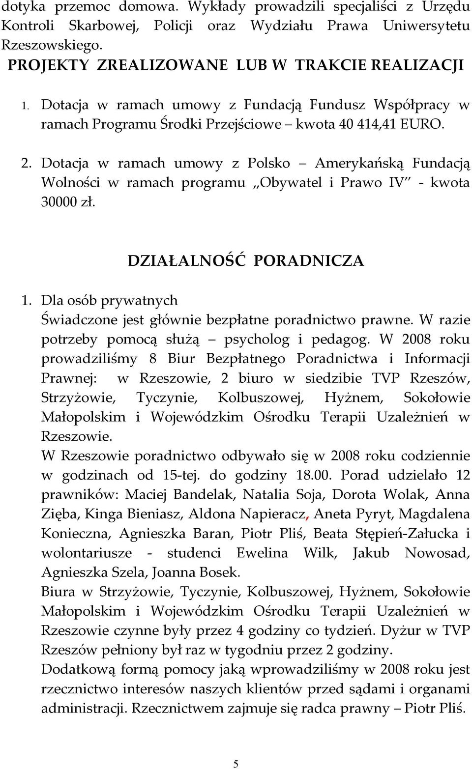 Dotacja w ramach umowy z Polsko Amerykańską Fundacją Wolności w ramach programu Obywatel i Prawo IV - kwota 30000 zł. DZIAŁALNOŚĆ PORADNICZA 1.