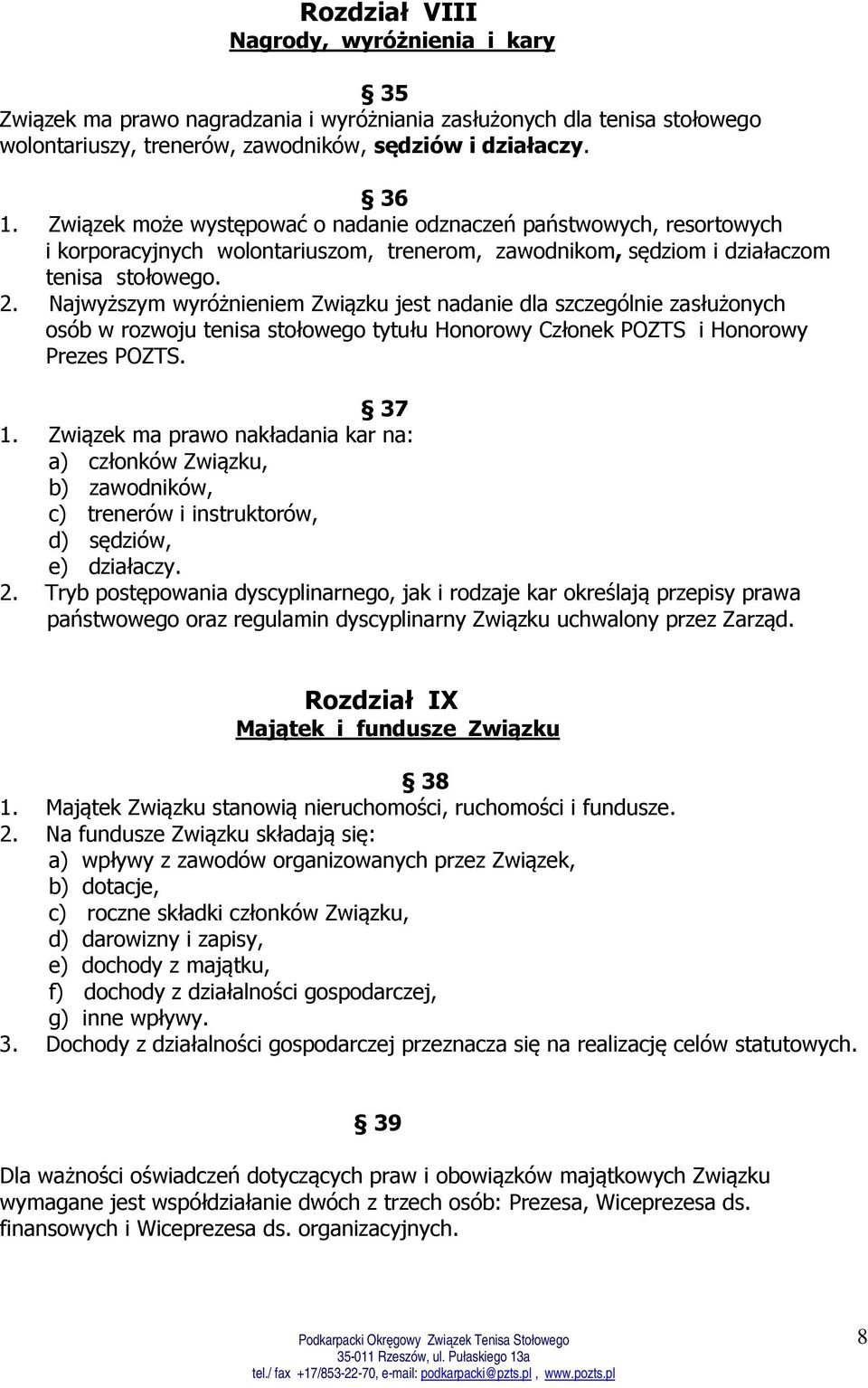 Najwyższym wyróżnieniem Związku jest nadanie dla szczególnie zasłużonych osób w rozwoju tenisa stołowego tytułu Honorowy Członek POZTS i Honorowy Prezes POZTS. 37 1.